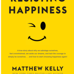 Resisting Happiness by Matthew Kelly